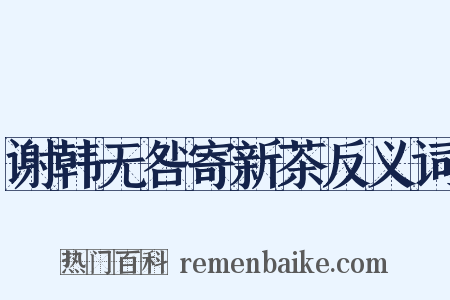 谢韩无咎寄新茶反义词是什么意思的图片
